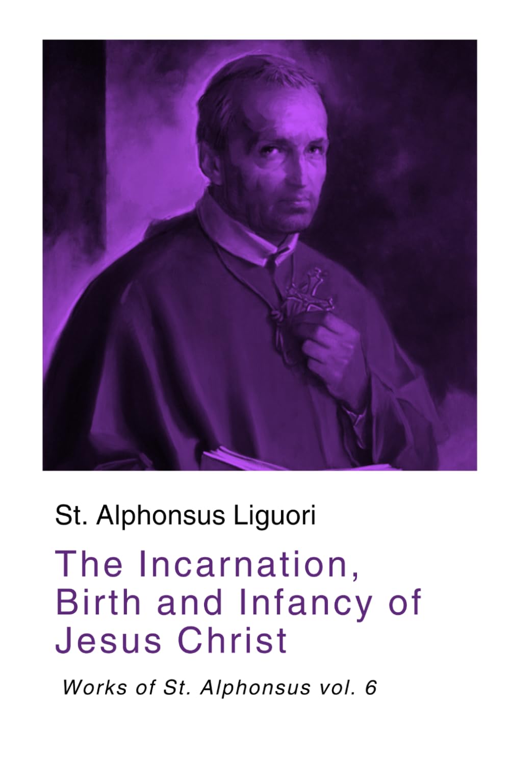 The Incarnation, Birth and Infancy of Jesus Christ: Works of St. Alphonsus vol. 6