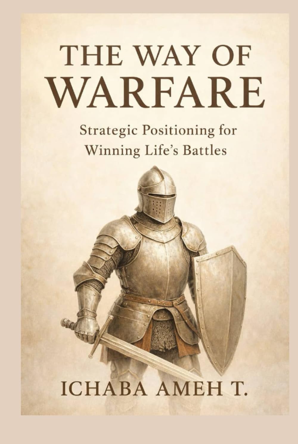 THE WAY OF WARFARE: STRATEGIC POSITIONING FOR WINNING LIFE'S BATTLES