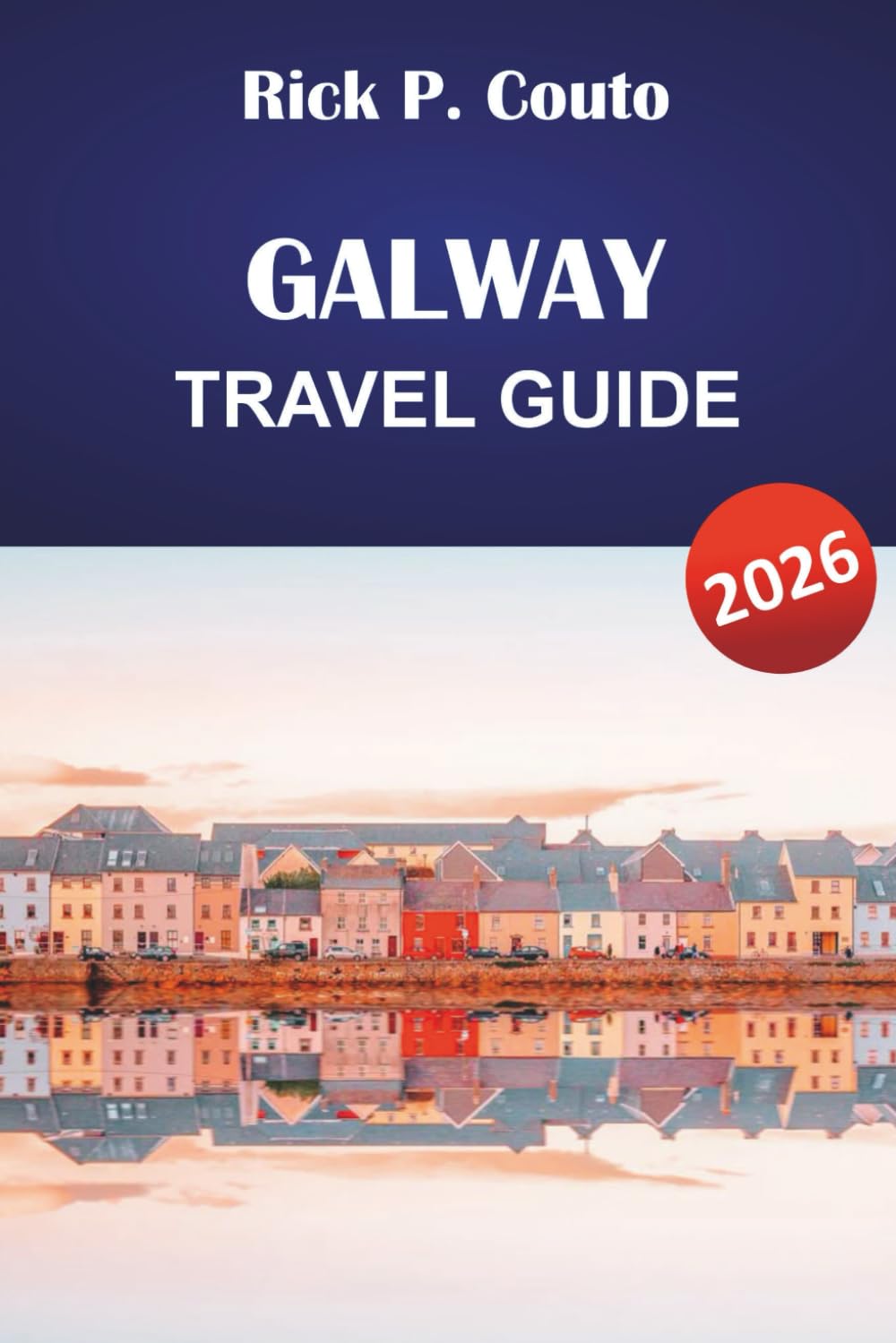 GALWAY TRAVEL GUIDE 2026: Discover Top Attractions, Outdoor Adventures, Local Culture, and Cuisine in Western Ireland