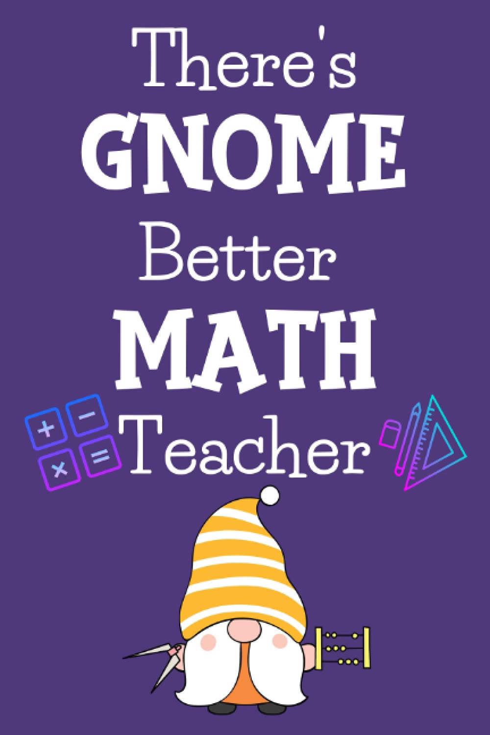 There's Gnome Better Math Teacher Journal: A Gnome themed lined journal for your favorite educator