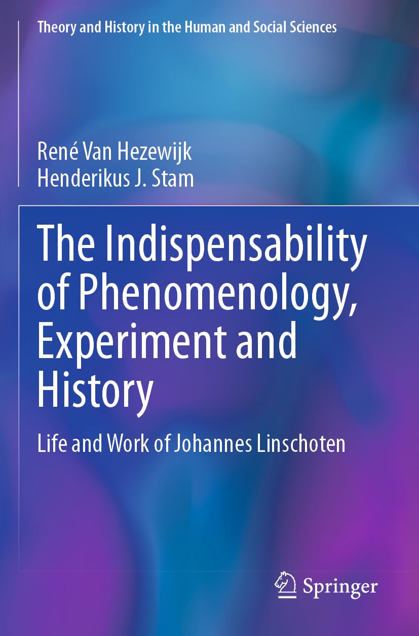 The Indispensability of Phenomenology, Experiment and History: Life and Work of Johannes Linschoten (Theory and History in the Human and Social Sciences)