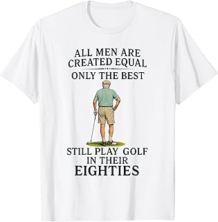 All Men Equal But Best Still Play Golf in Their Eighties T-Shirt