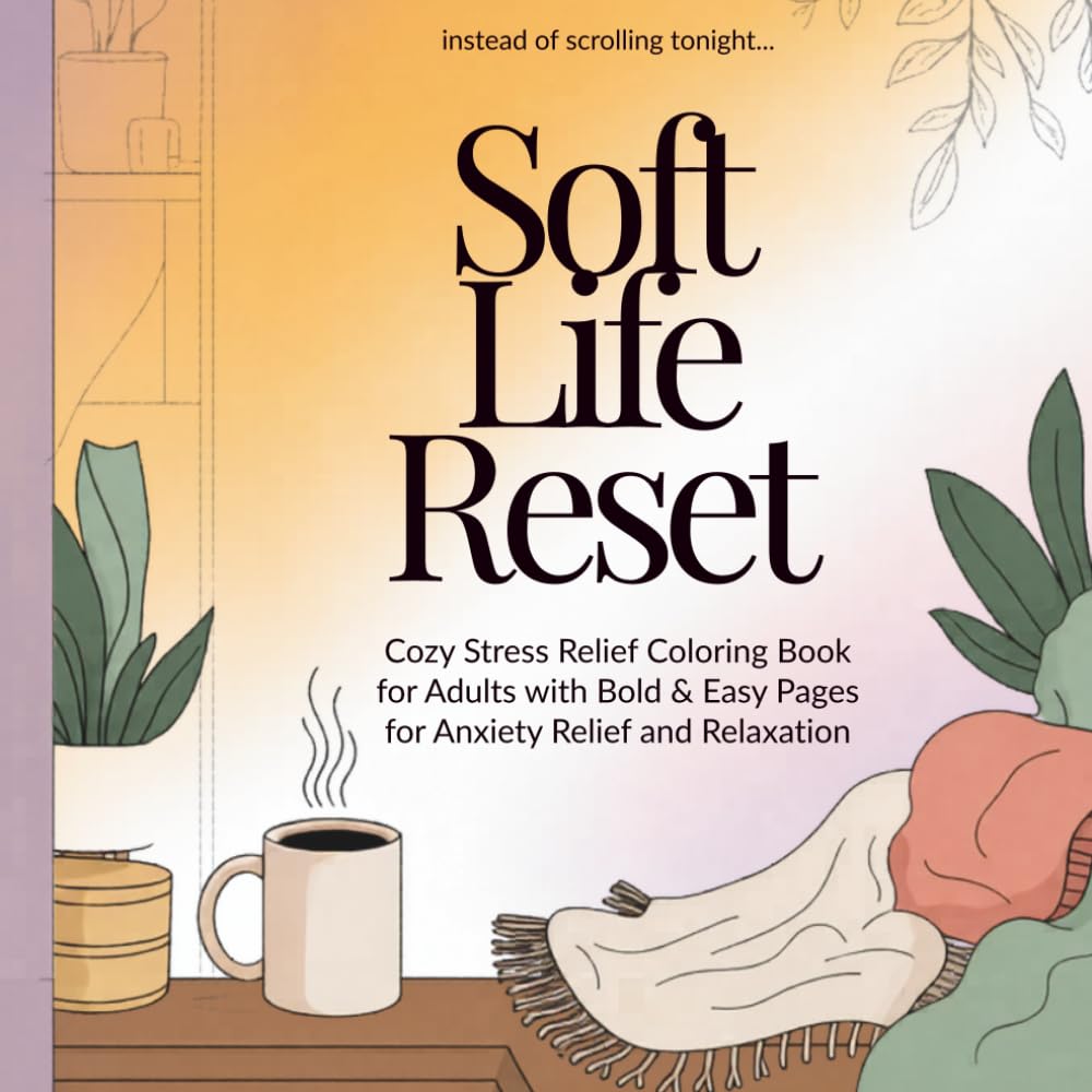 Soft Life Reset: Cozy Stress Relief Coloring Book for Adults with Bold & Easy Pages for Anxiety Relief and Relaxation
