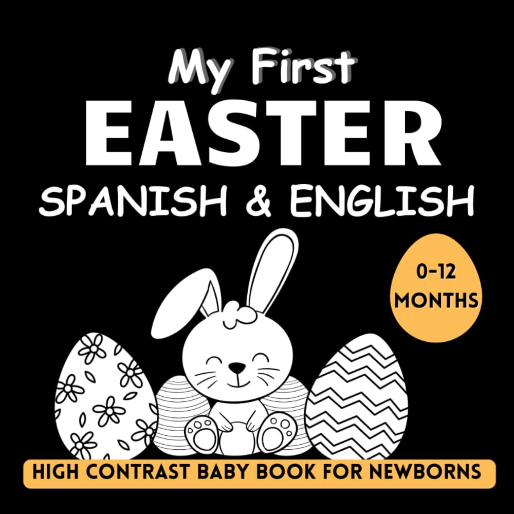 My First Easter Spanish and English High Contrast Baby Book for Newborns 0-12 Months: Black and White Pictures | Infant Development Activities | ... your Babies Eyesight (High Contrast Books)