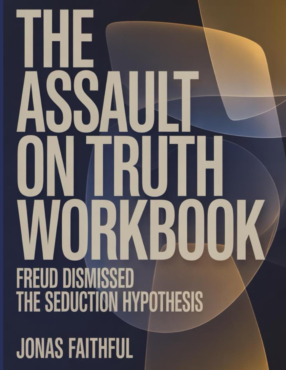 The Assault On Truth Workbook: Freud dismissed the seduction hypothesis