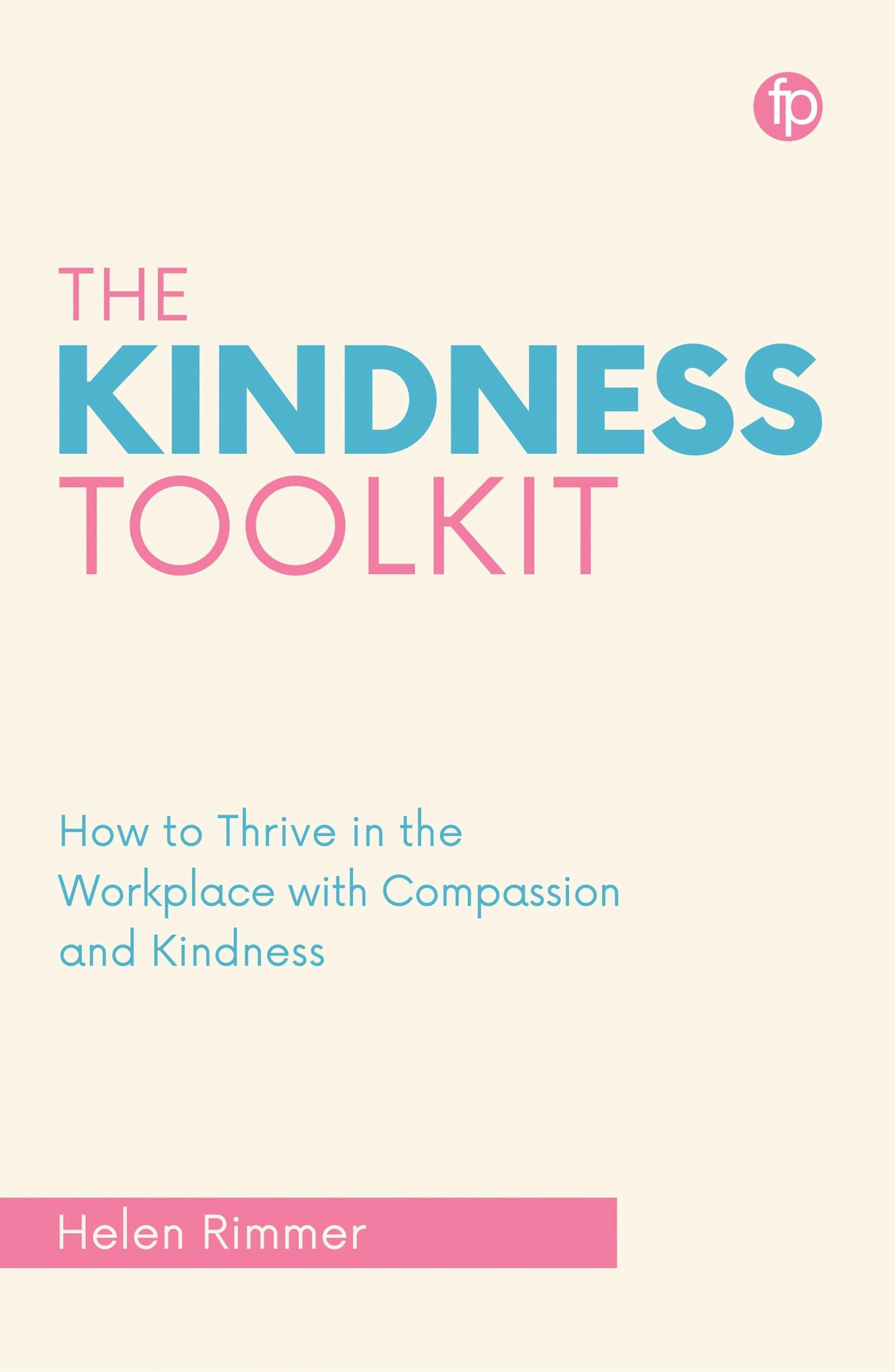 The Kindness Toolkit: How to Thrive in the Workplace with Compassion and Kindness