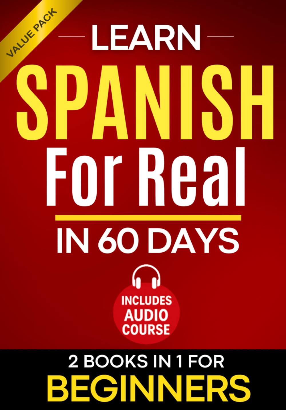 Learn Spanish for Real in 60 Days: A Complete Spanish Step-by-Step Workbook for Adult Beginners with Real-Life Exercises to Speak with Confidence