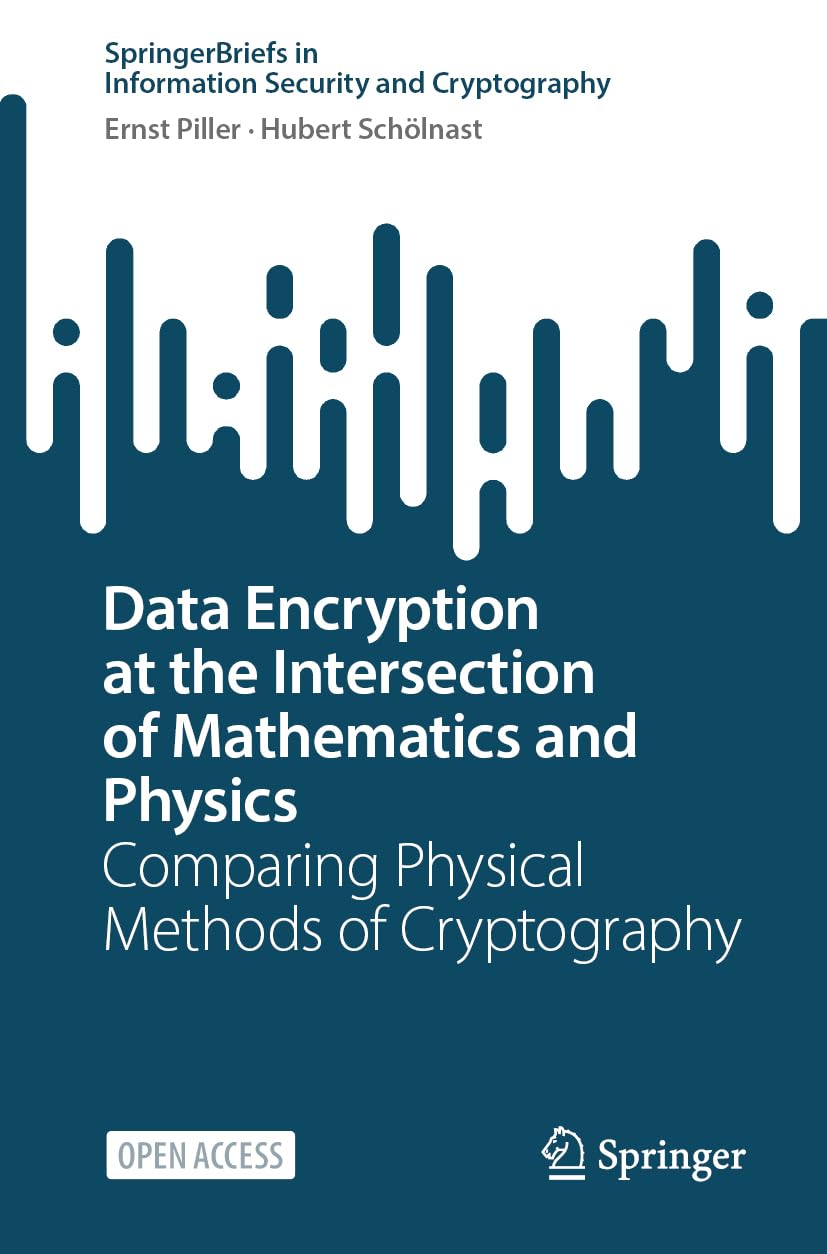 Data Encryption at the Intersection of Mathematics and Physics: Comparing Physical Methods of Cryptography (SpringerBriefs in Information Security and Cryptography)