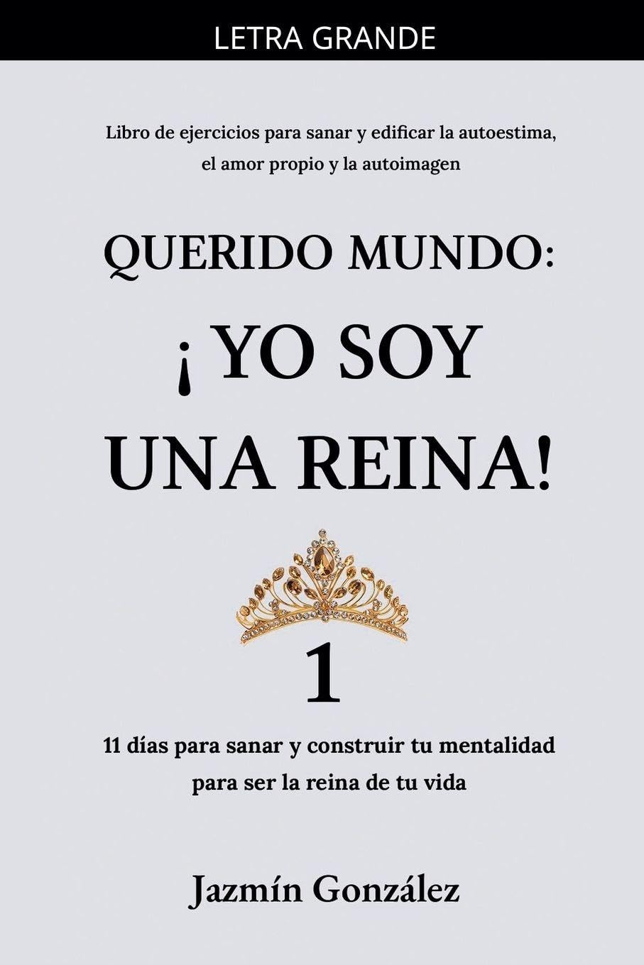 Querido Mundo: ¡Yo Soy una Reina! 1 - 11 días para sanar y construir tu mentalidad para ser la reina de tu vida. (Autoestima, Amor Propio Y Autoimagen)