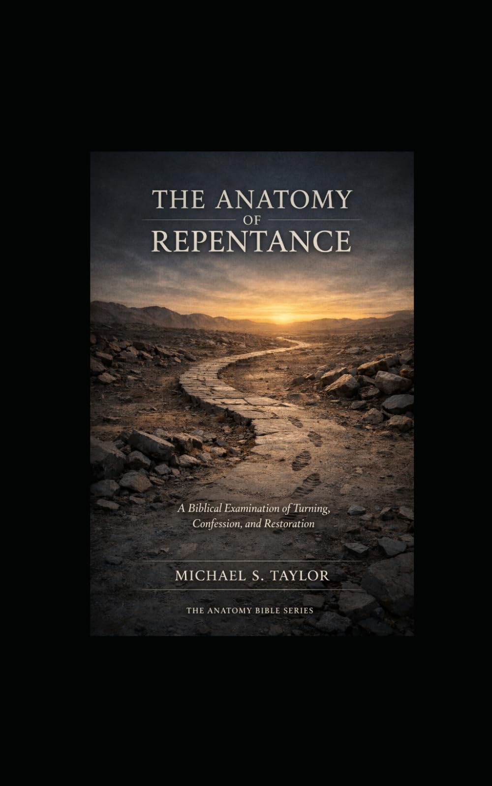 THE ANATOMY OF REPENTANCE: A Biblical Examination of Turning, Confession, and Restoration: 6 (THE ANATOMY BIBLE SERIES)