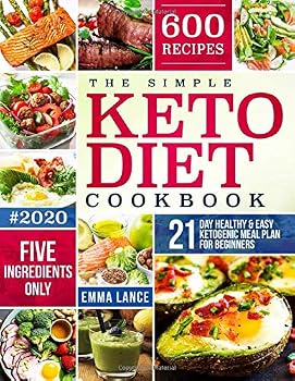 The Simple Keto Diet Cookbook: 600 Recipes, Five Ingredients Only, 21-Day Healthy And Easy Ketogenic Meal Plan For Beginners (Keto Cookbook For Beginners)