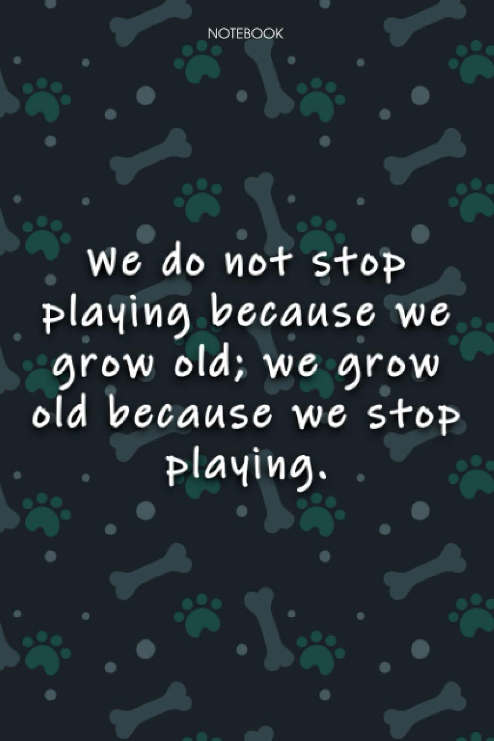Lined Notebook Journal Cute Dog Cover We do not stop playing because we grow old; we grow old because we stop playing: Journal, Journal, Monthly, ... Over 100 Pages, Notebook Journal, Agenda