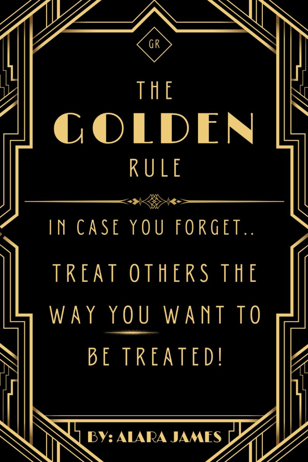 The Golden Rule: In Case You Forgot: Treat Others the way YOU want to be Treated! A Book for the Empathetically Challenged Individual!