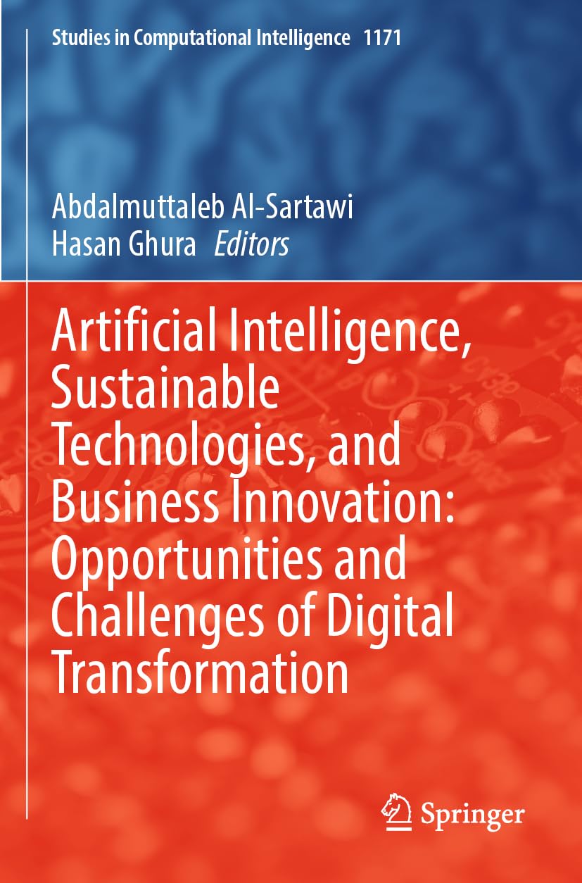 Artificial Intelligence, Sustainable Technologies, and Business Innovation: Opportunities and Challenges of Digital Transformation: 1171 (Studies in Computational Intelligence, 1171)