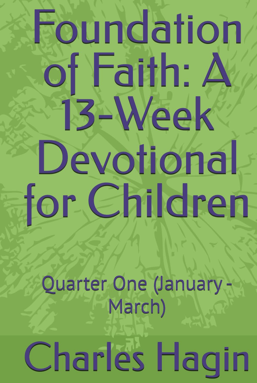 Foundation of Faith: A 13-Week Devotional for Children: Quarter One (January - March) (GROWING IN FAITH: A Year-Long Devotional Journey for Children)