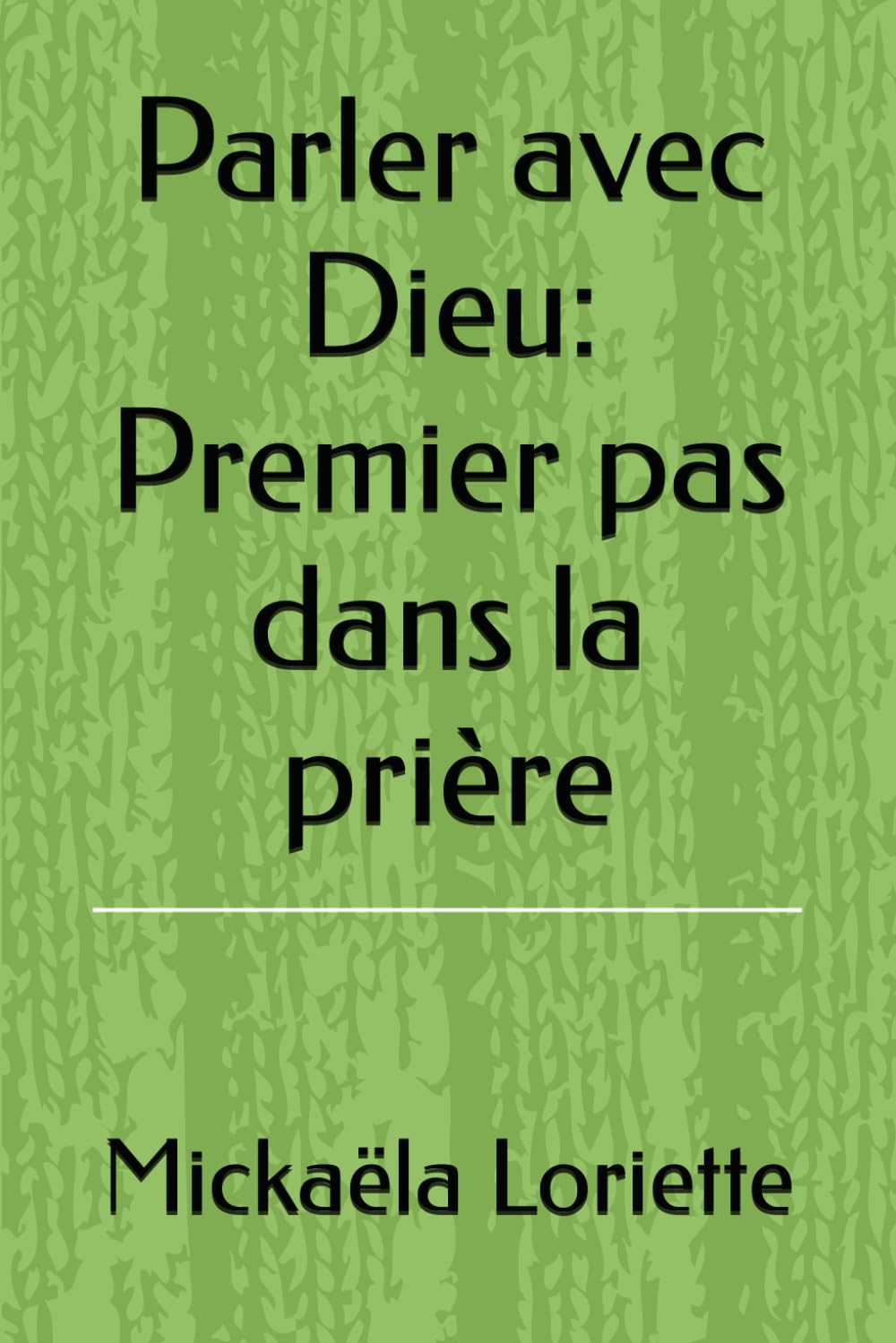 Parler avec Dieu: Premier pas dans la prière: Premier pas dans la prière