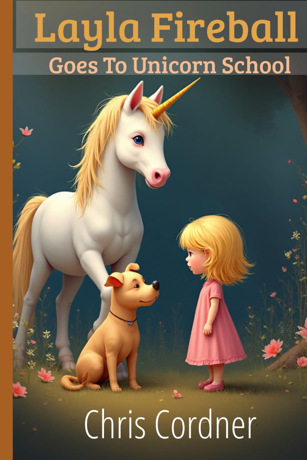 Layla Fireball Goes To Unicorn School: The adventures of the bravest girl in the world (The adventures of Layla Fireball)