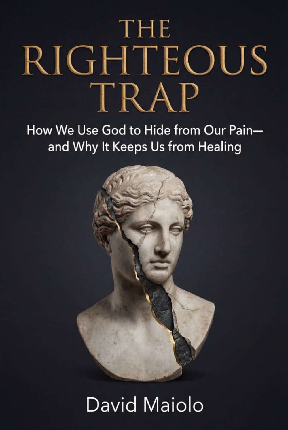 THE RIGHTEOUS TRAP: How We Use God to Hide from Our Pain—and Why It Keeps Us from Healing