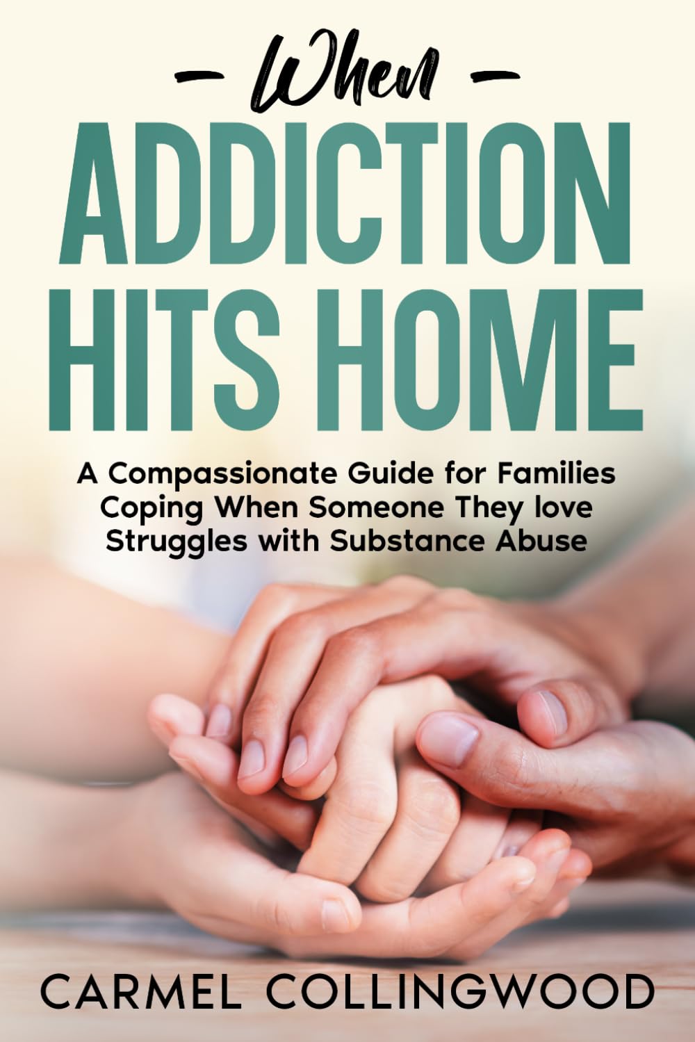 When Addiction Hits Home: A Compassionate Guide for Families Coping When Someone They Love Struggles with Substance Abuse (Holistic Guides)