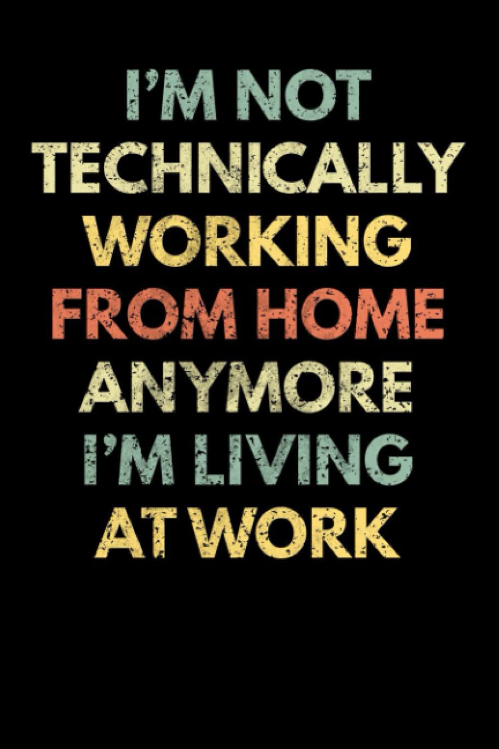 I’m not technically working from home anymore i’m living at work: Notebook Journal Sarcastic Saying Work Partners