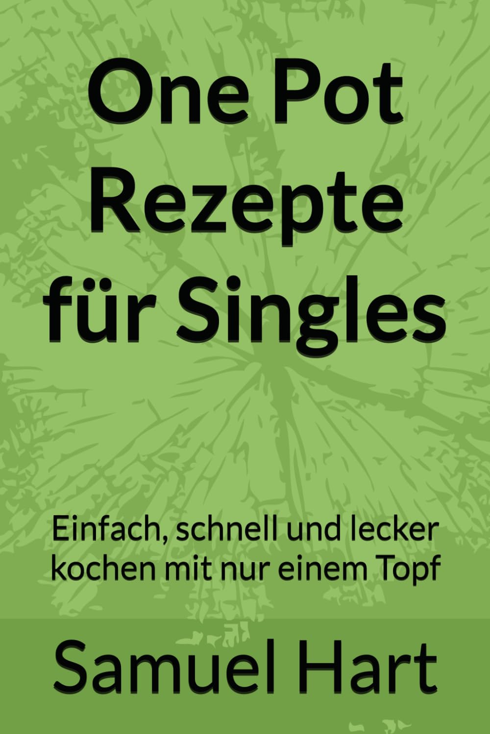 One Pot Rezepte für Singles: Einfach, schnell und lecker kochen mit nur einem Topf