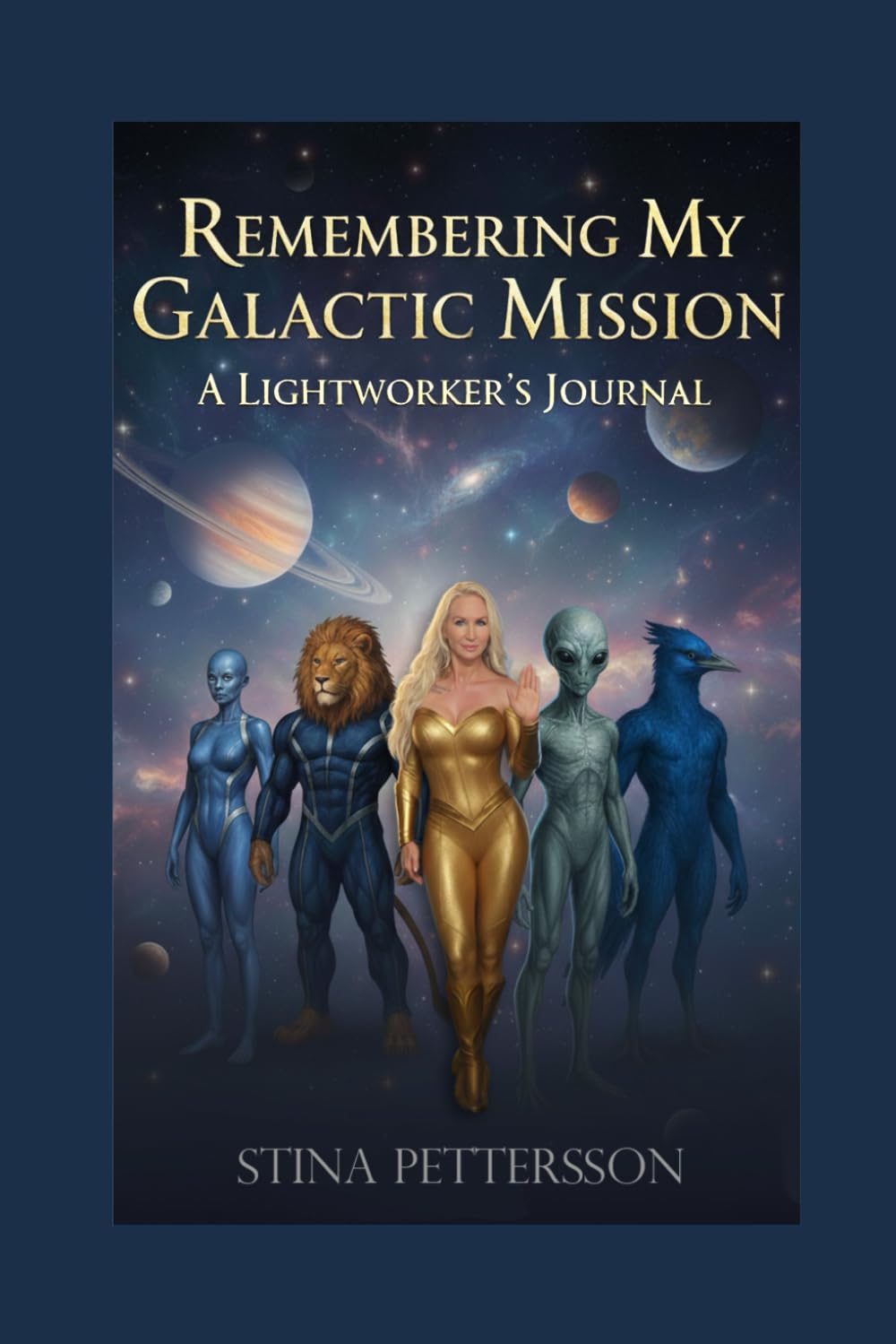 Remembering My Galactic Mission — A Lightworker’s Journal: My True Story of ET Contact, Participating in the Hybridization Program, and Remembering My Role in Humanity’s Spiritual Awakening