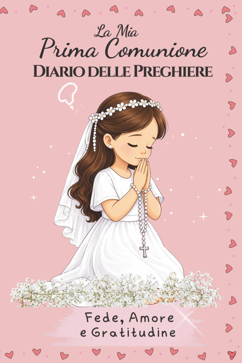 La Mia Prima Comunione: Diario delle Preghiere: Un ricordo speciale per una bambina, con pagine per la preghiera, la riflessione e la scrittura per custodire il ricordo della sua Prima Comunione