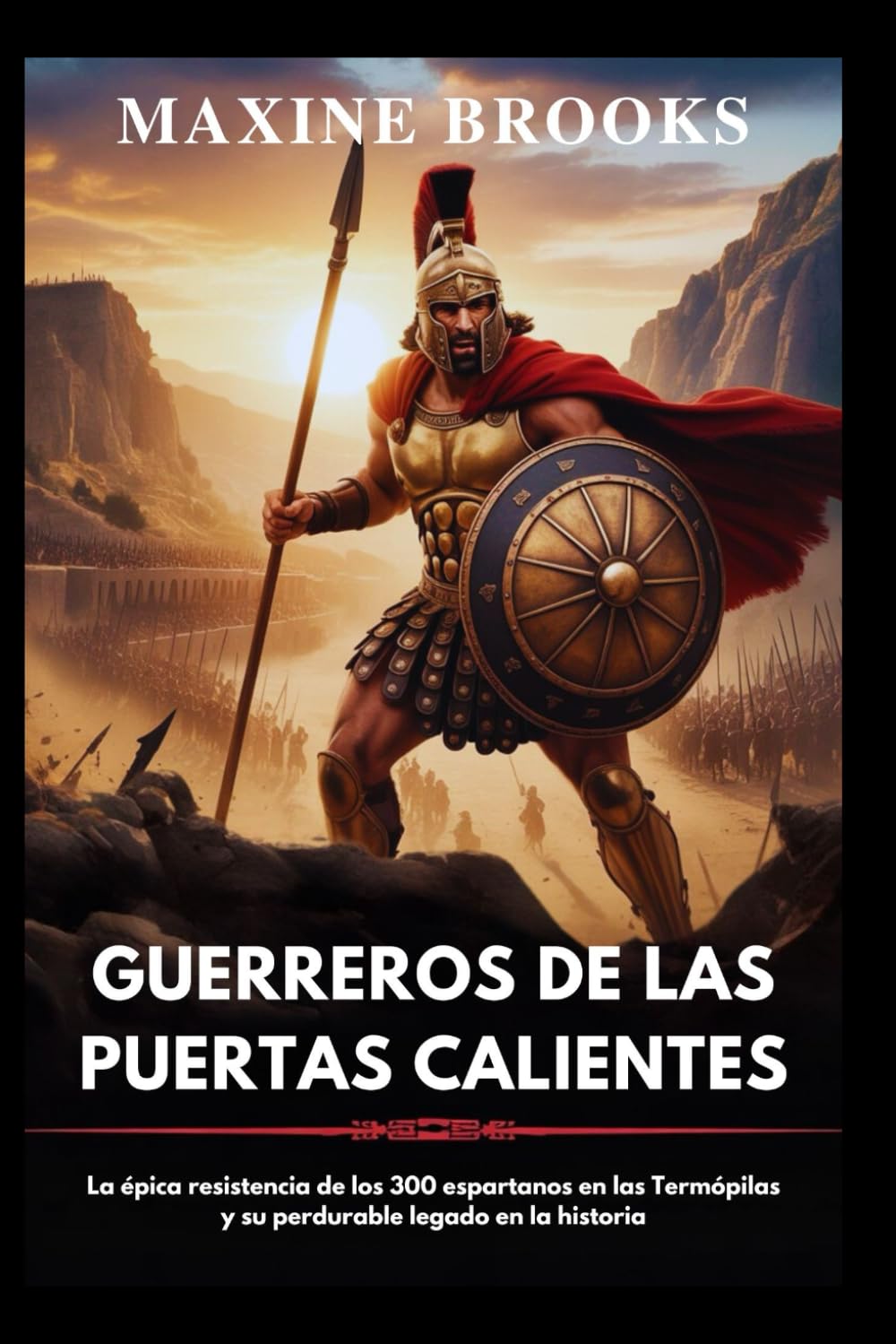 GUERREROS DE LAS PUERTAS CALIENTES: La épica resistencia de los 300 espartanos en las Termópilas y su perdurable legado en la historia