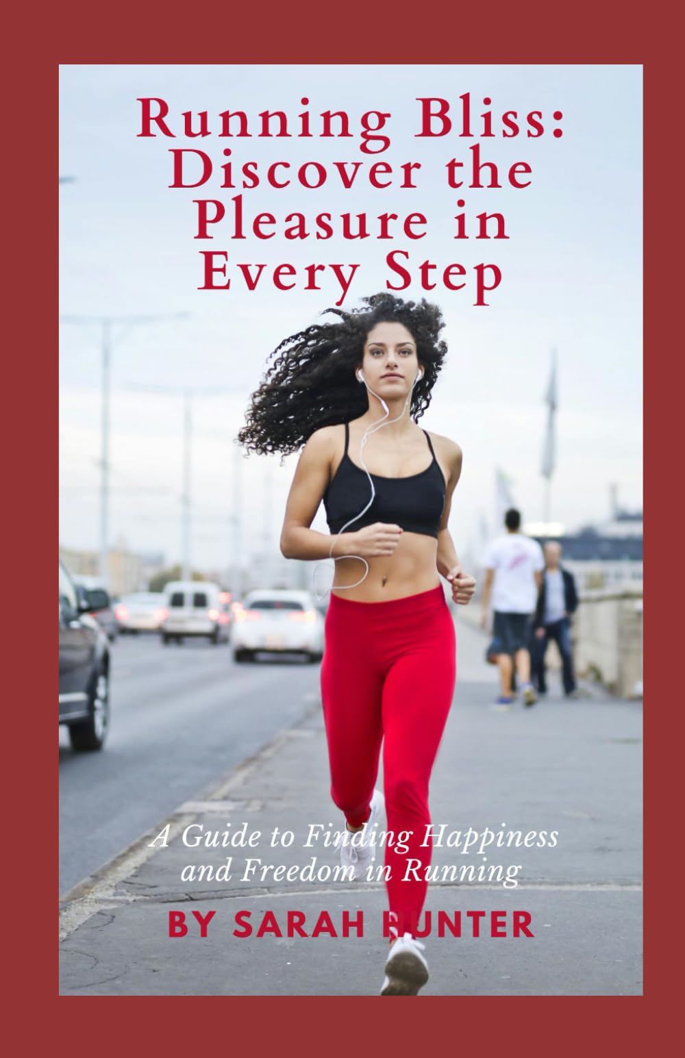 Running Bliss: Discover the Pleasure in Every Step: A Guide to Finding Happiness and Freedom in Running