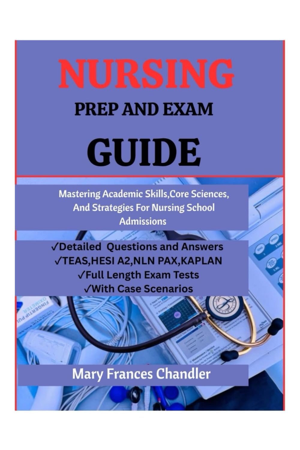 Nursing Prep And Exam Guide: Mastering Academic Skills,Core Sciences And Strategies For Nursing School Admissions