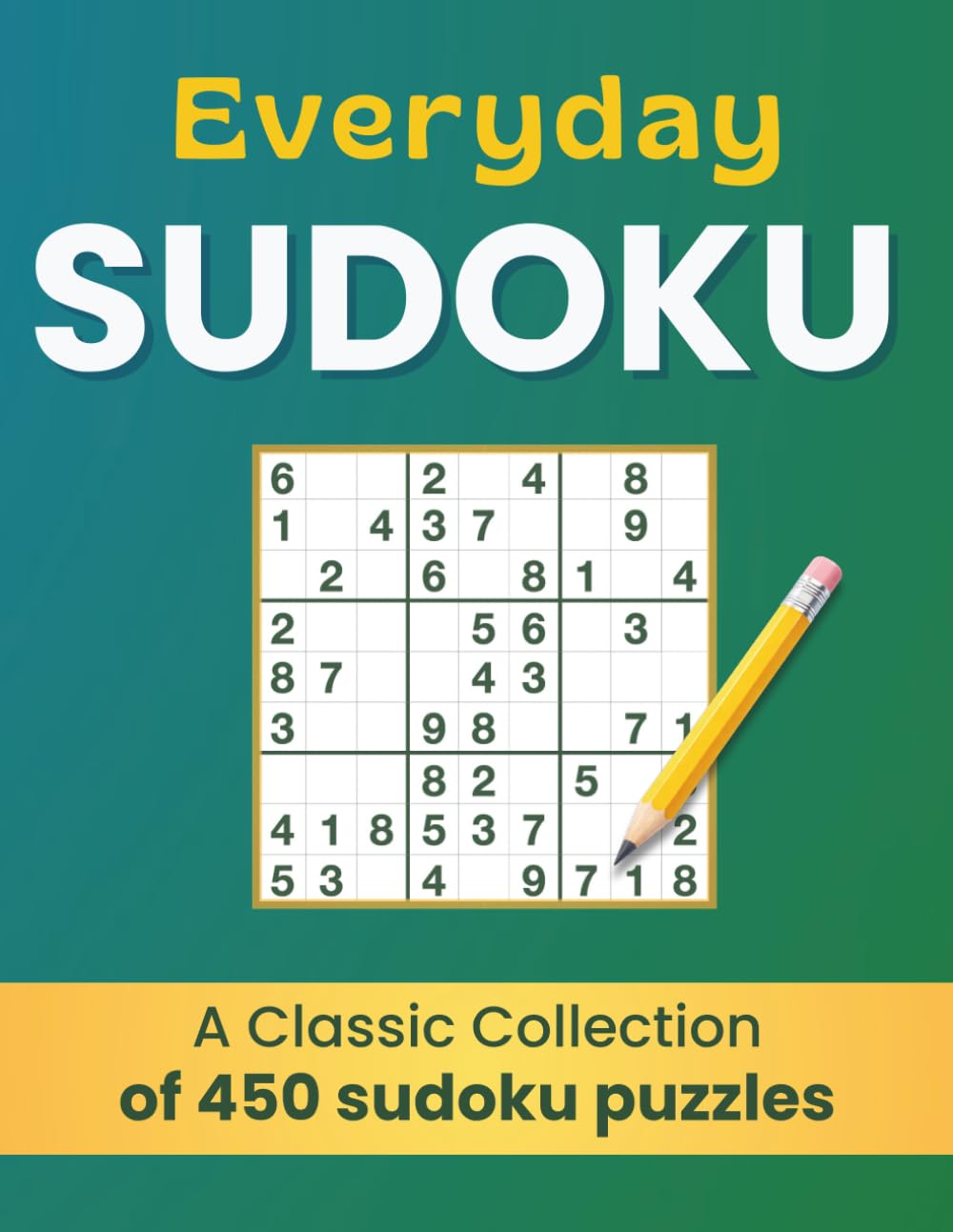Everyday Sudoku | A Classic Collection of 450 Sudoku Puzzles: EASY to HARD | With Solutions | Gradual Difficulty and Enjoyable Logic Challenges (Everyday Sudoku Book for Adults and Seniors)