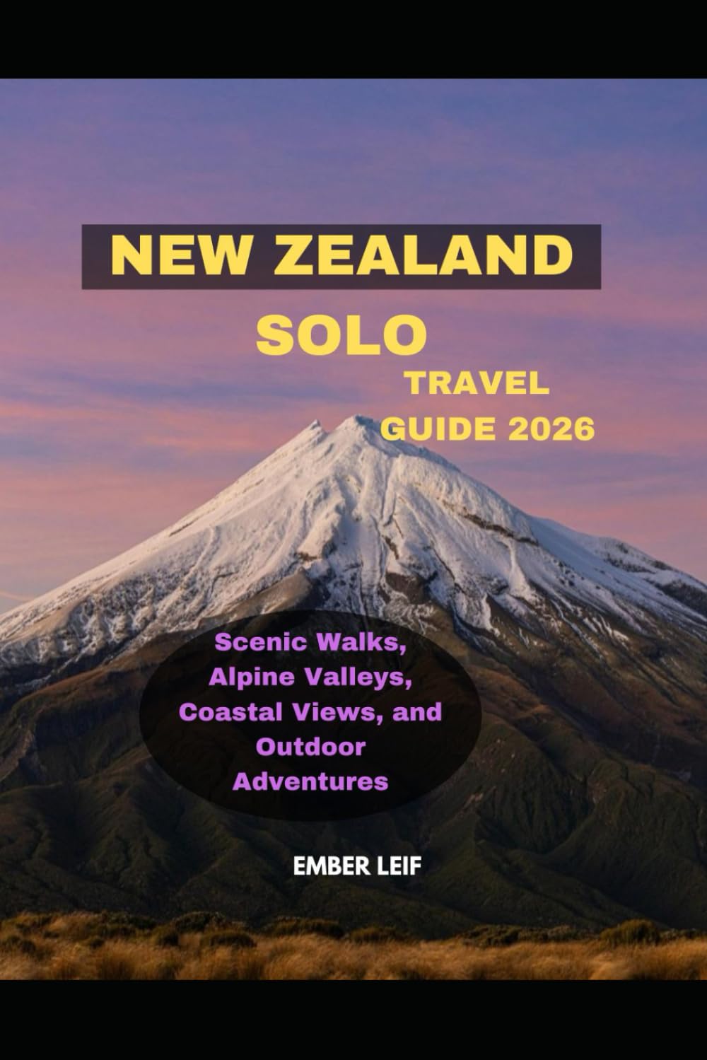 NEW ZEALAND SOLO TRAVEL GUIDE 2026: Scenic Walks, Alpine Valleys, Coastal Views, and Outdoor Adventures (Journeys & Destinations)