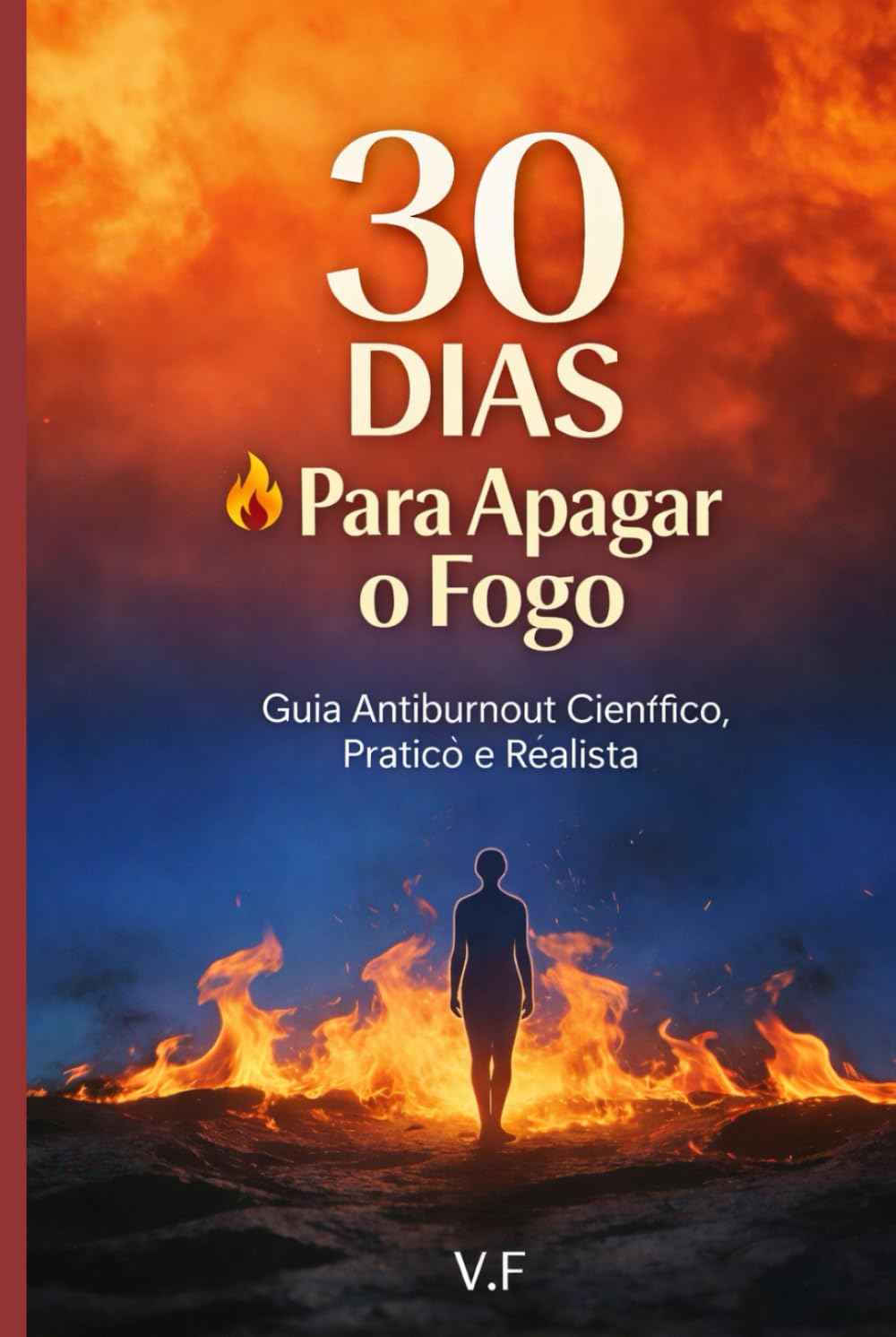 30 Dias para Apagar o Fogo: Guia Anti-Burnout Científico, Prático e Realista para Sair do Esgotamento Profissional