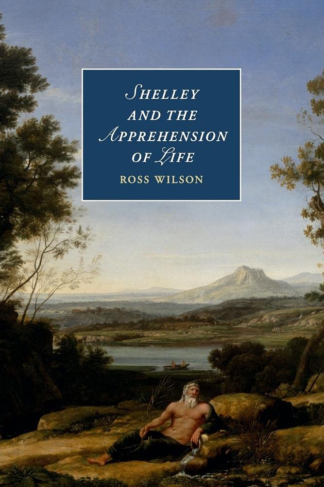 Shelley and the Apprehension of Life: 101 (Cambridge Studies in Romanticism, Series Number 101)