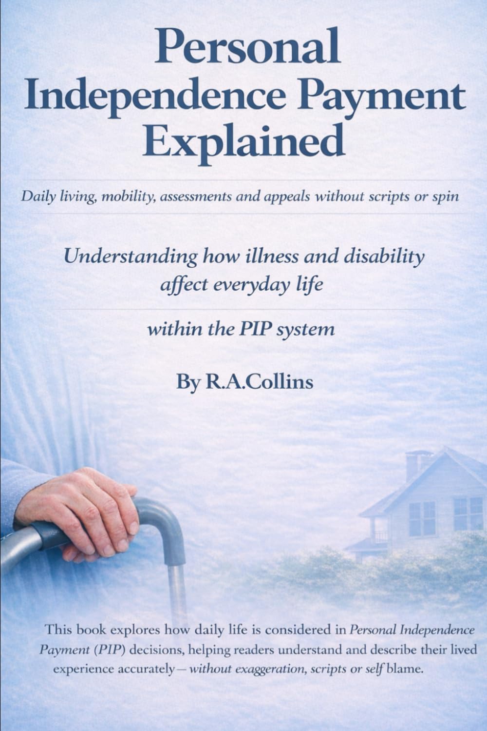 Personal Independence Payment Explained: Daily living, mobility, assessments, and appeals — without scripts or spin: 1