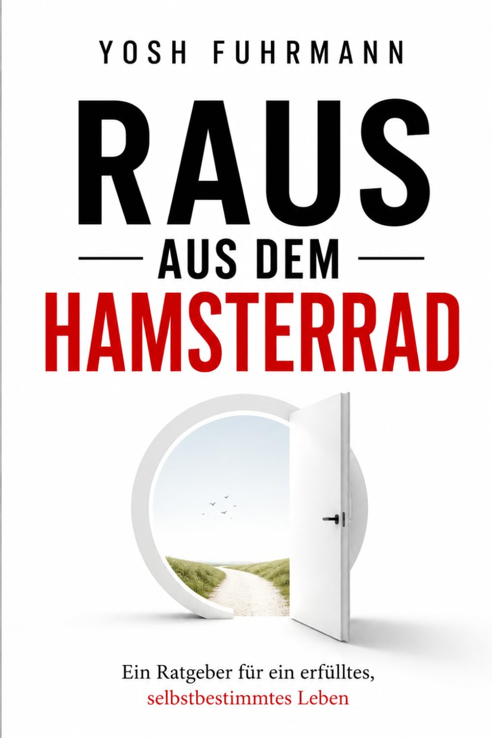 Raus aus dem Hamsterrad: Ein Ratgeber für ein erfülltes, selbstbestimmtes Leben