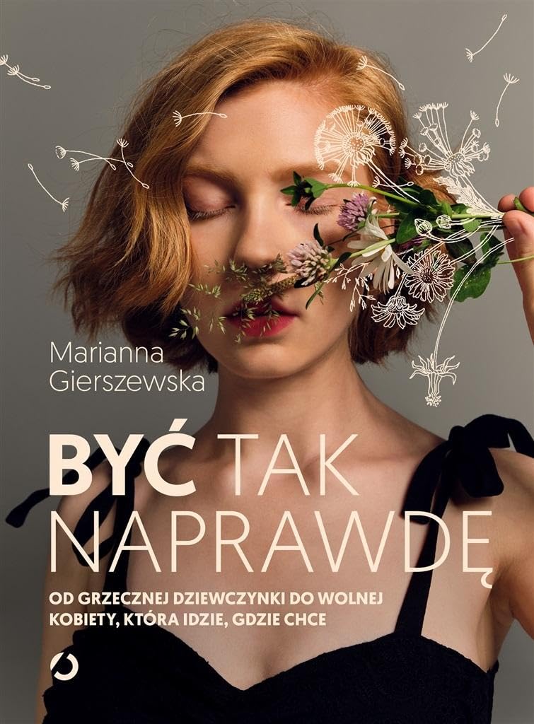 Być tak naprawdę Od grzecznej dziewczynki do wolnej kobiety, która idzie, gdzie chce
