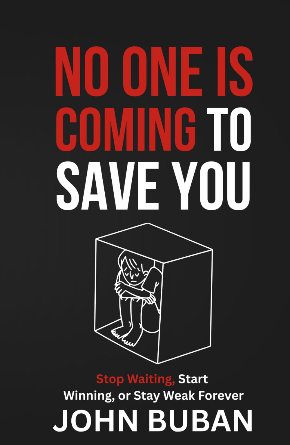 No One Is Coming to Save You: Stop Waiting, Start Winning, or Stay Weak Forever