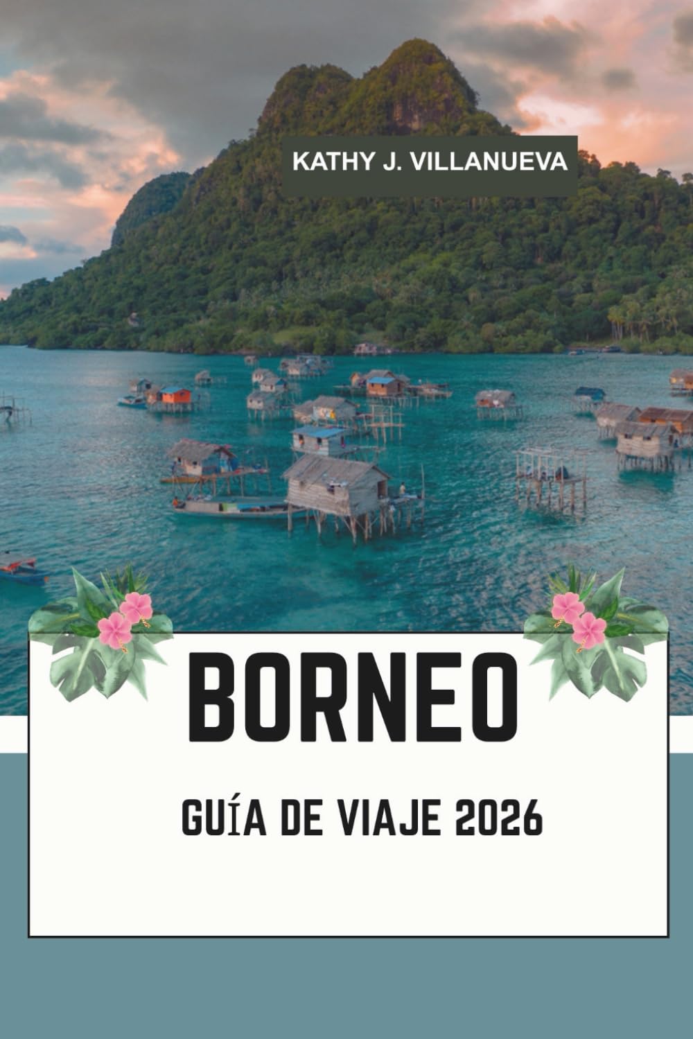 BORNEO GUÍA DE VIAJE 2026: Donde Malasia, Indonesia y Brunéi se unen en el salvaje corazón del sudeste asiático con antiguas selvas tropicales, ... de coral y culturas fluviales atemporales