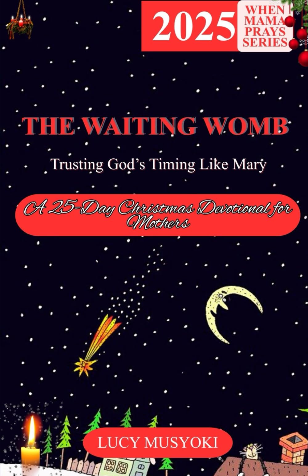 The Waiting Womb — Trusting God’s Timing Like Mary.: A 25-Day Devotional for Mothers This Christmas Season (WHEN MAMA PRAYS CHRISTMAS DEVOTIONALS)