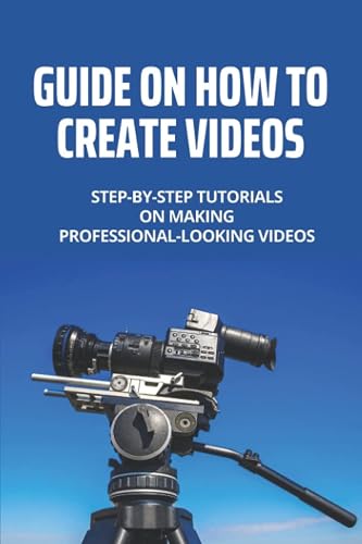 Guide On How To Create Videos: Step-By-Step Tutorials On Making