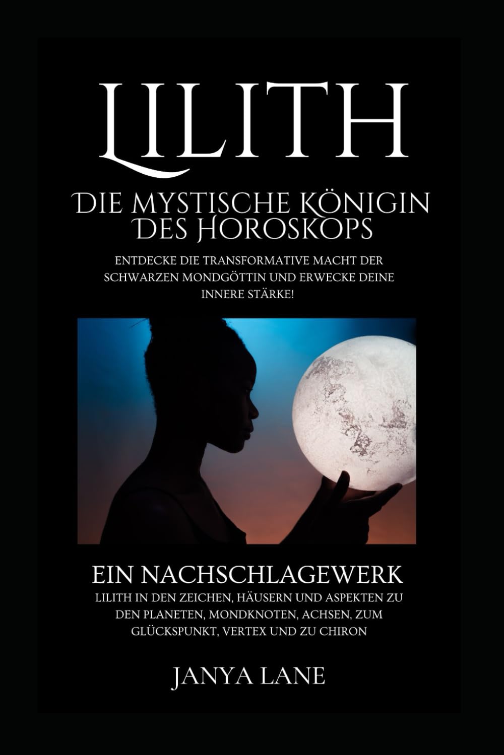 Lilith: Die mystische Königin des Horoskops (Kompendium der karmischen Astrologie)