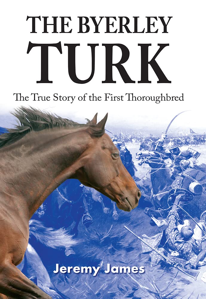The Byerley Turk: The True Story of the First Thoroughbred,Jer ,