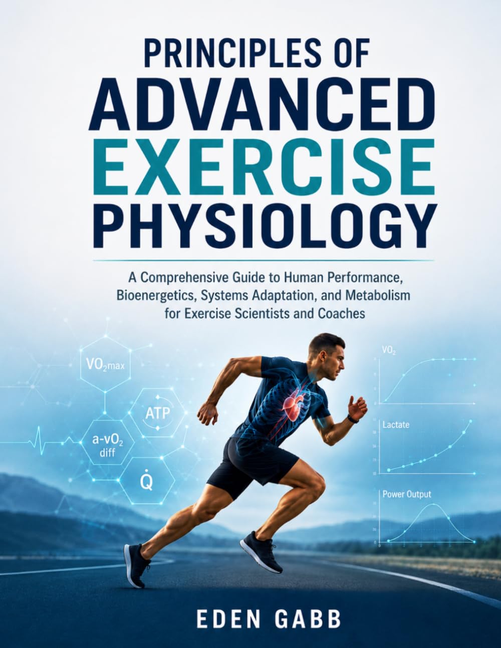 PRINCIPLES OF ADVANCED EXERCISE PHYSIOLOGY: A Comprehensive Guide to Human Performance, Bioenergetics, Systems Adaptation, and Metabolism for Exercise Scientists and Coaches