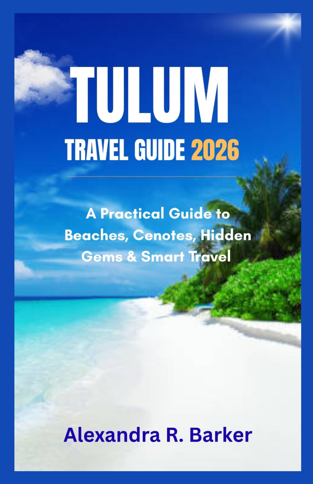 TULUM TRAVEL GUIDE 2026: A Practical Guide to Beaches, Cenotes, Hidden Gems & Smart Travel
