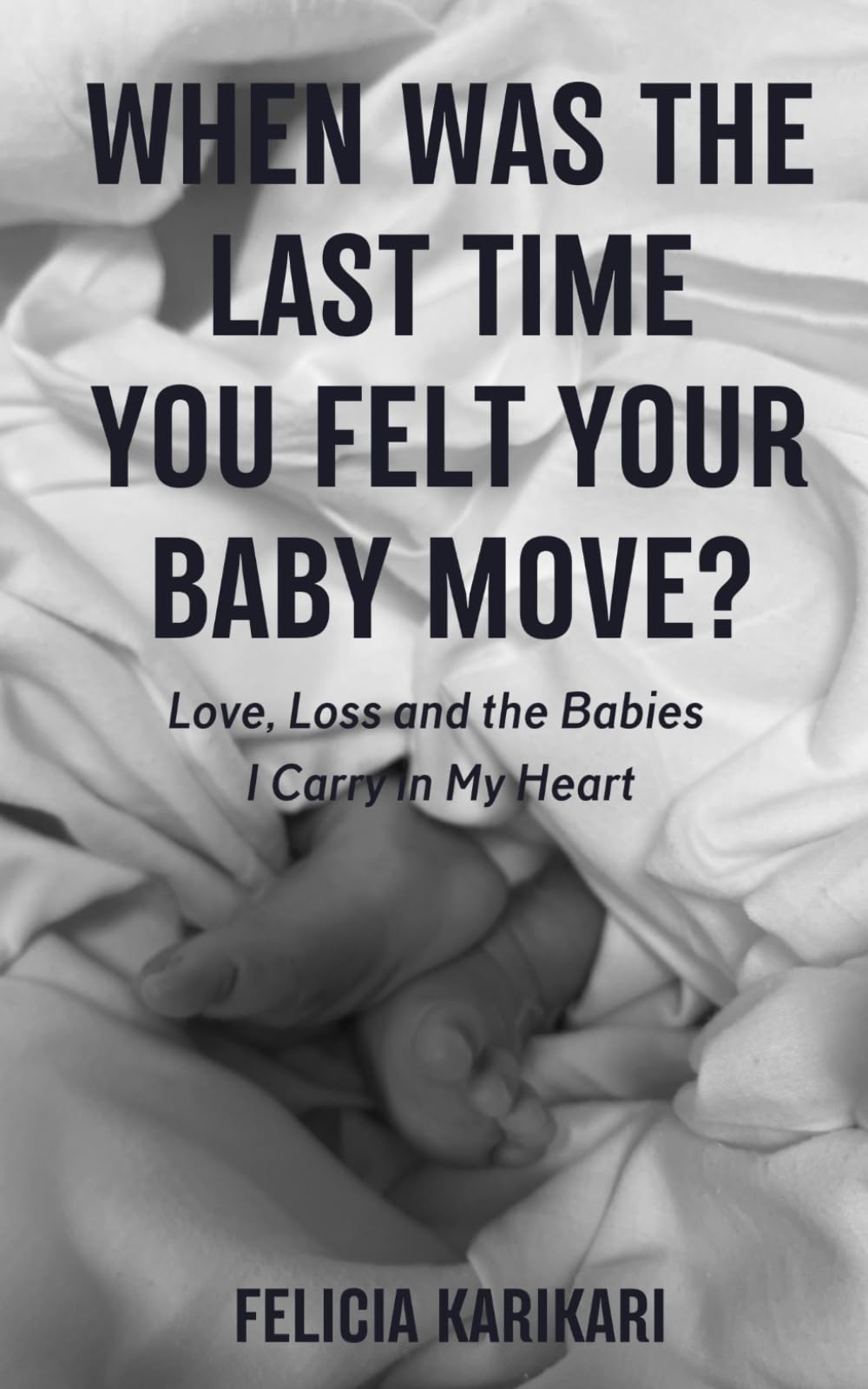 When Was the Last Time You Felt Your Baby Move?: Love, Loss, and the Babies I Carry in My Heart