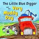 The Little Blue Digger and the Very Muddy Day - A Mucky Construction Site Story for 2-5 Year Olds