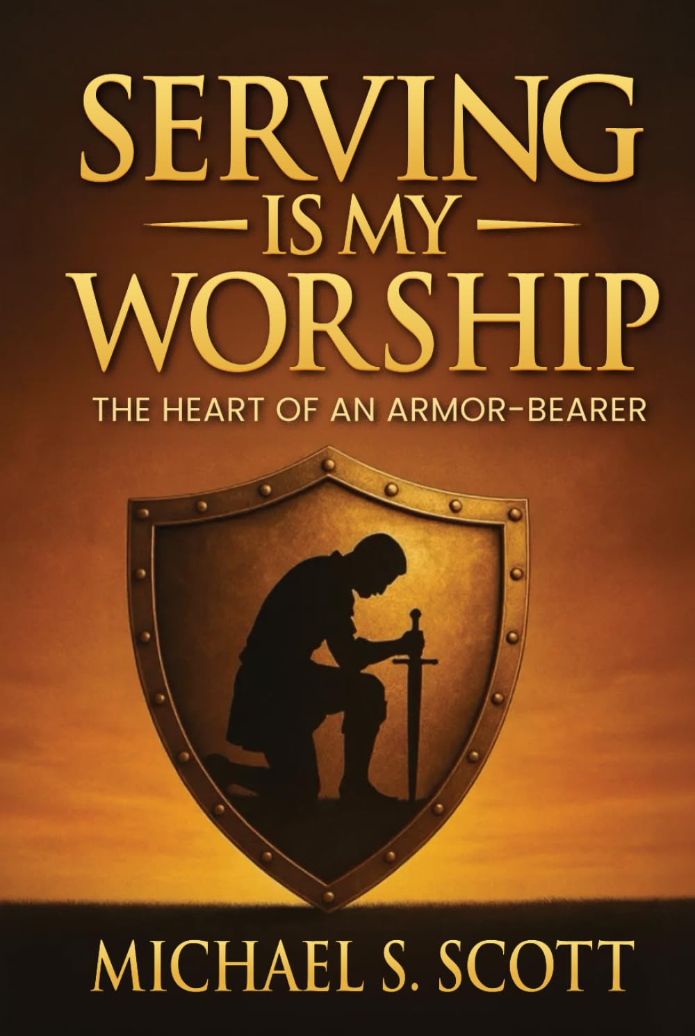 SERVING IS MY WORSHIP: The Heart of an Armor-Bearer
