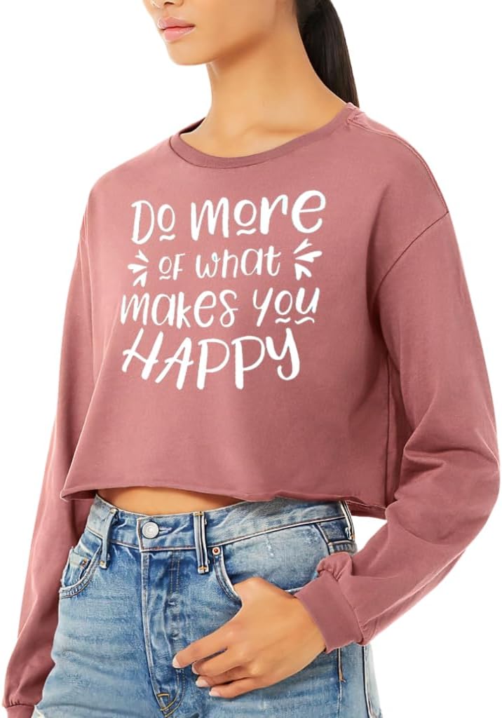What Makes You Happy Gifts Cropped Long Sleeve T-Shirt - Inspirational Clothing - Gift for Her