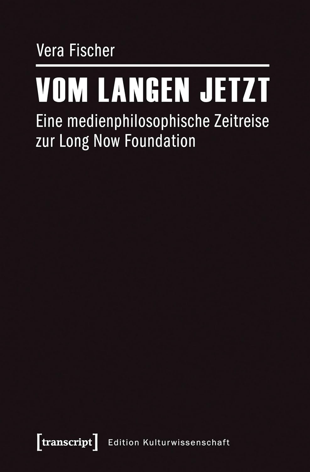 Vom langen Jetzt: Eine medienphilosophische Zeitreise zur Long Now Foundation (Edition Kulturwissenschaft 124) (German Edition)      [Print Replica] Kindle Edition
